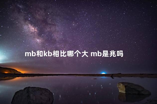 mb和kb相比哪个大 mb是兆吗